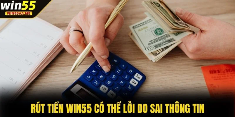 Rút tiền WIN55 có thể lỗi do sai thông tin
