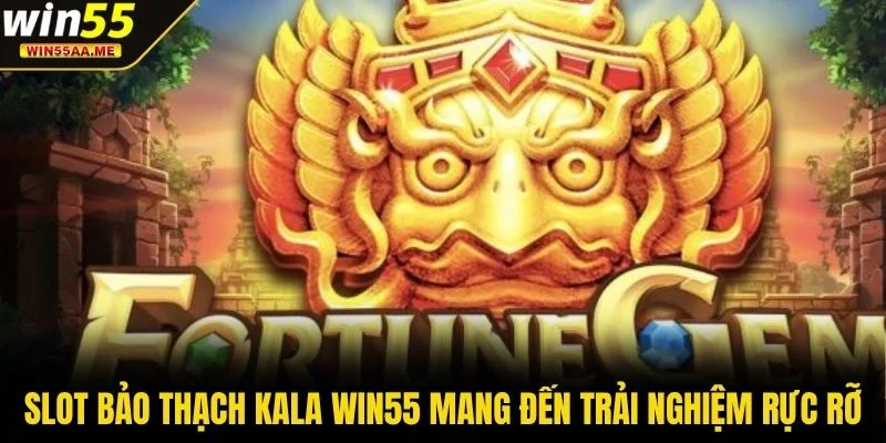 Slot Bảo Thạch Kala WIN55 mang đến trải nghiệm rực rỡ