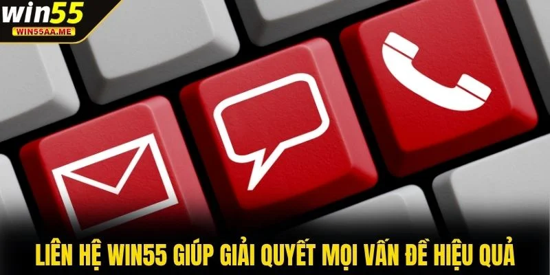 Liên hệ WIN55 giúp giải quyết mọi vấn đề hiệu quả
