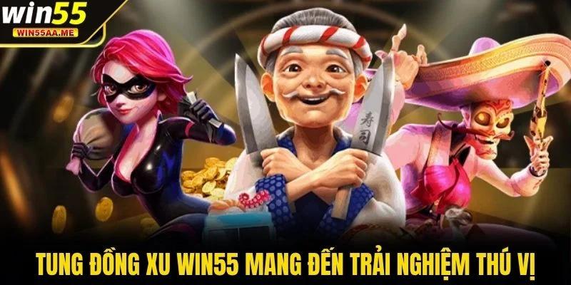 Tung Đồng Xu WIN55 mang đến trải nghiệm thú vị