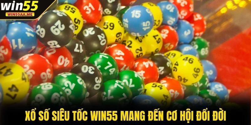 Xổ số siêu tốc WIN55 mang đến cơ hội đổi đời