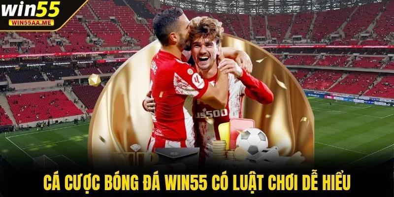 Cá cược bóng đá WIN55 có luật chơi dễ hiểu