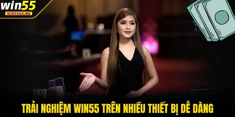 Trải nghiệm WIN55 trên nhiều thiết bị dễ dàng